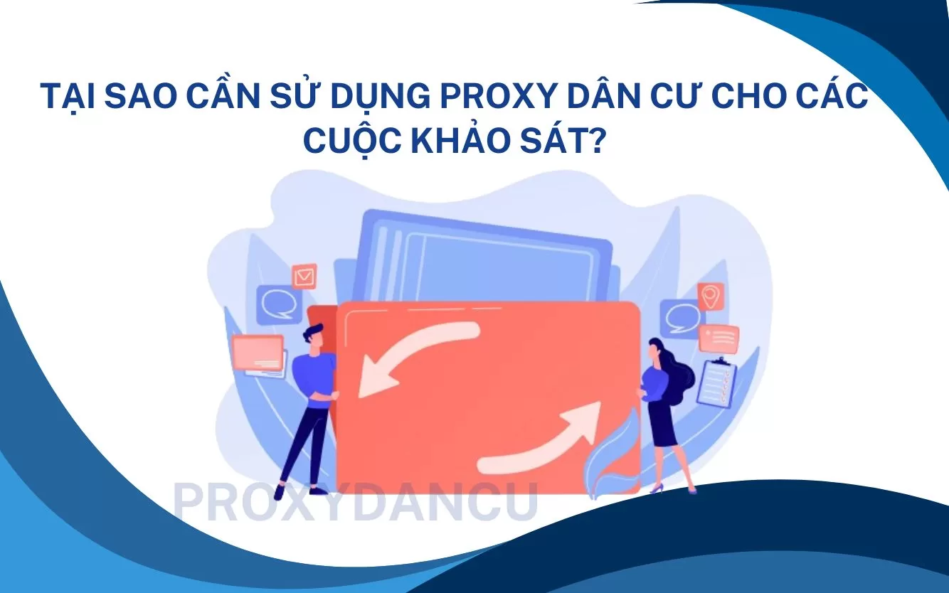 Tại sao cần sử dụng proxy dân cư cho các cuộc khảo sát?