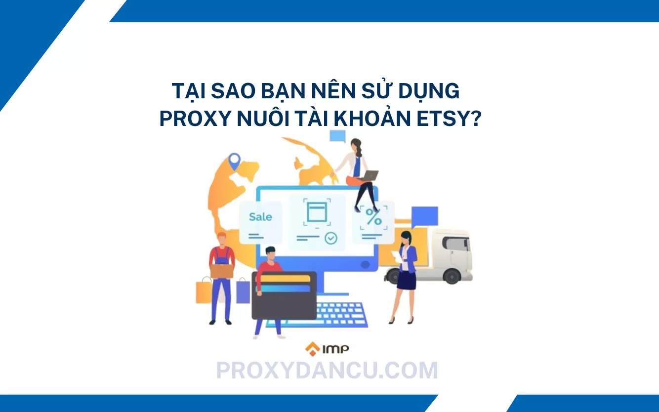 Tại sao bạn nên sử dụng Proxy nuôi tài khoản Etsy?