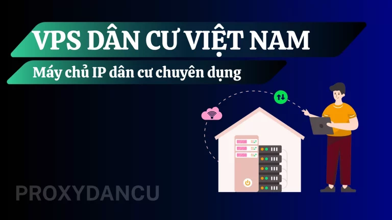 VPS DÂN CƯ VIỆT NAM - Máy chủ IP dân cư chuyên dụng