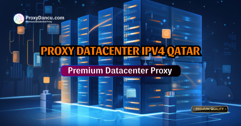 Proxy Qatar – Datacenter IPv4 riêng sạch, hiệu năng cao